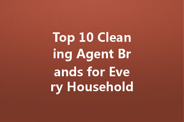 Top 10 Cleaning Agent Brands for Every Household Need