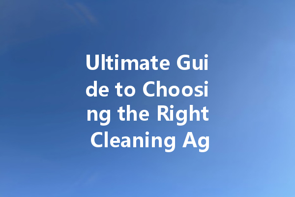 Ultimate Guide to Choosing the Right Cleaning Agents: From Oven Cleaners to Leather Care