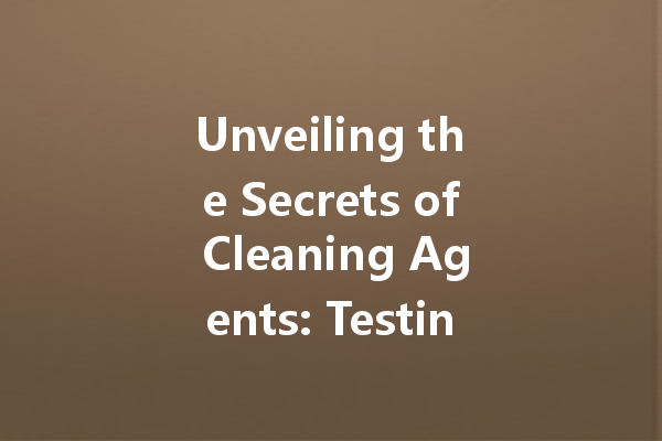 Unveiling the Secrets of Cleaning Agents: Testing and Evaluating the Most Effective Solutions for Every Need