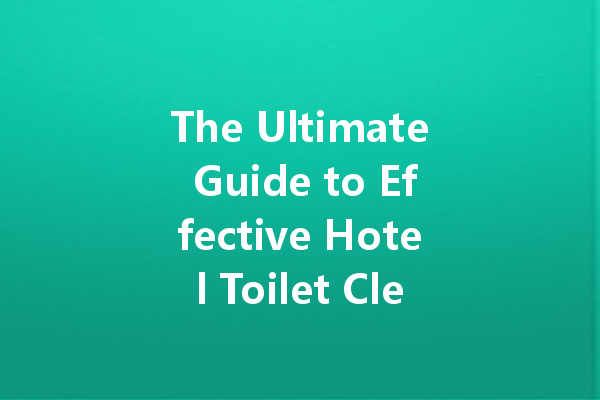 The Ultimate Guide to Effective Hotel Toilet Cleaners: Soak and Apply for a Sparkling Clean