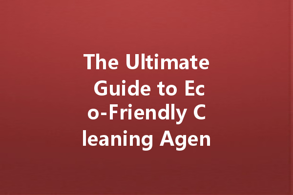 The Ultimate Guide to Eco-Friendly Cleaning Agents: What Manufacturers Are Doing Right