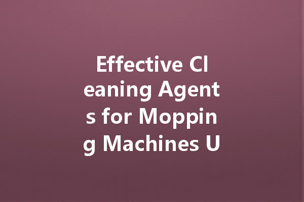 Effective Cleaning Agents for Mopping Machines Used in Neijiang Hotel