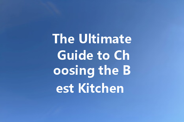 The Ultimate Guide to Choosing the Best Kitchen Cleaner: Tips and Recommendations