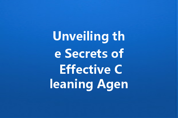 Unveiling the Secrets of Effective Cleaning Agents for a Sparkling Home