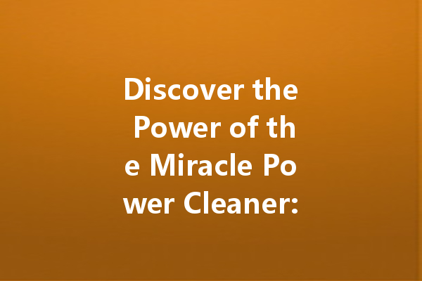 Discover the Power of the Miracle Power Cleaner: Your Ultimate Cleaning Solution