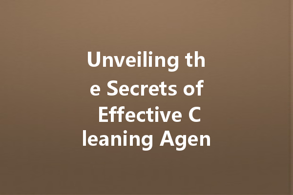 Unveiling the Secrets of Effective Cleaning Agents: A Guide to Choosing the Right Solution for Every Mess