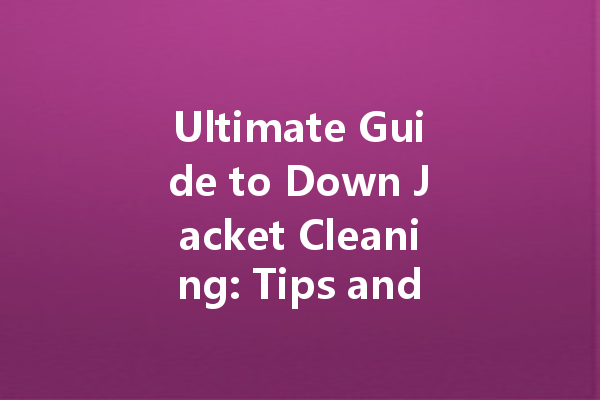 Ultimate Guide to Down Jacket Cleaning: Tips and Best Products for a Fresh Look