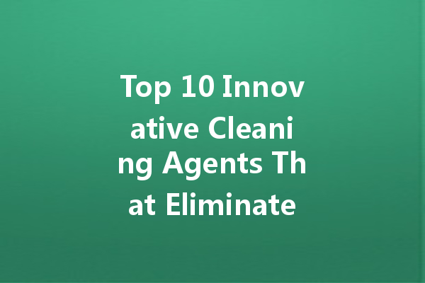 Top 10 Innovative Cleaning Agents That Eliminate Water Production