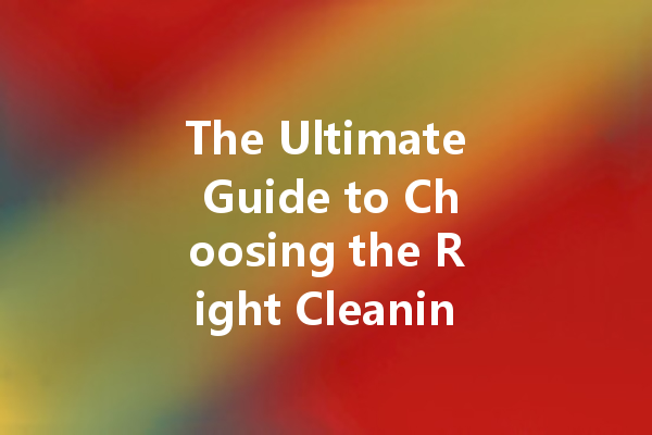 The Ultimate Guide to Choosing the Right Cleaning Agent: From Kitchen to Car