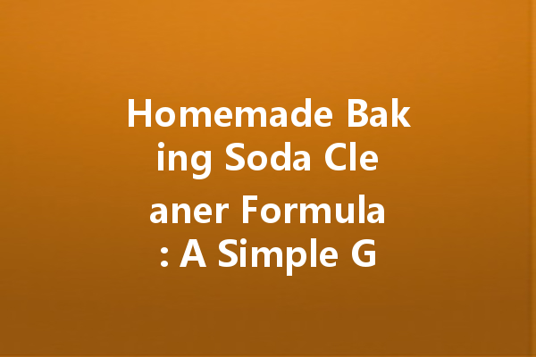 Homemade Baking Soda Cleaner Formula: A Simple Guide to Effective Household Cleaning