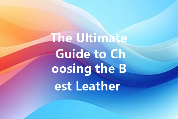 The Ultimate Guide to Choosing the Best Leather Cleaner for Your Clothing
