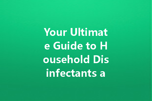 Your Ultimate Guide to Household Disinfectants and Cleaning Agents: A Comprehensive Review