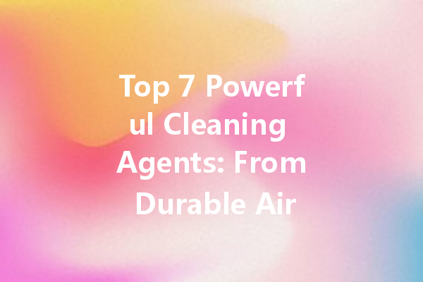 Top 7 Powerful Cleaning Agents: From Durable Air Cleaners to Effective Blood Stain Removers