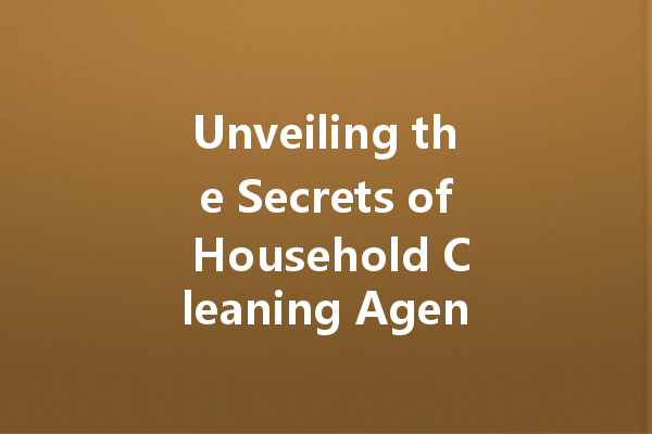 Unveiling the Secrets of Household Cleaning Agents