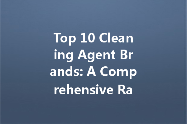 Top 10 Cleaning Agent Brands: A Comprehensive Ranking