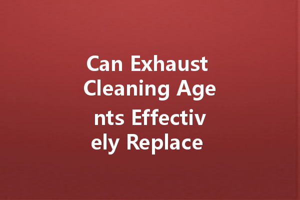 Can Exhaust Cleaning Agents Effectively Replace Gasoline?