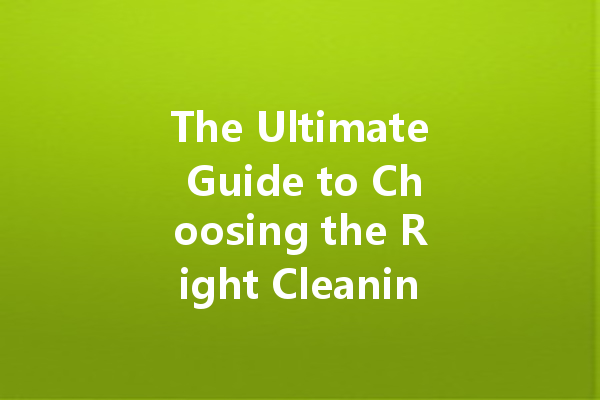 The Ultimate Guide to Choosing the Right Cleaning Agents for Every Task