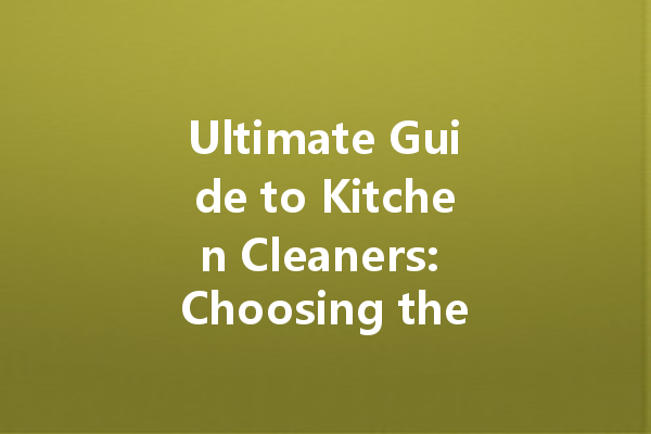 Ultimate Guide to Kitchen Cleaners: Choosing the Best Food and Beverage Cleaning Agents