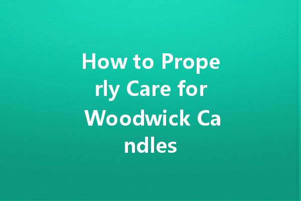 How to Properly Care for Woodwick Candles