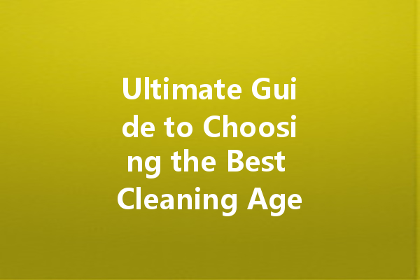 Ultimate Guide to Choosing the Best Cleaning Agents: From Household Essentials to Specialized Cleaners