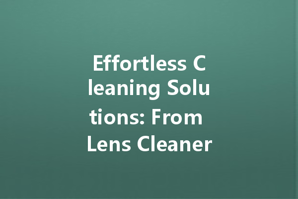Effortless Cleaning Solutions: From Lens Cleaners to Engine Degreasers