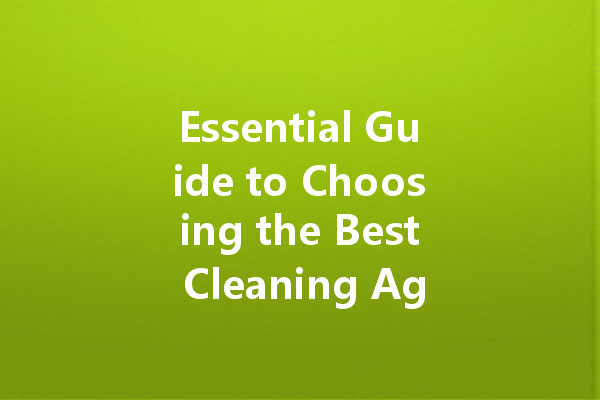 Essential Guide to Choosing the Best Cleaning Agents: From Kitchen to Car
