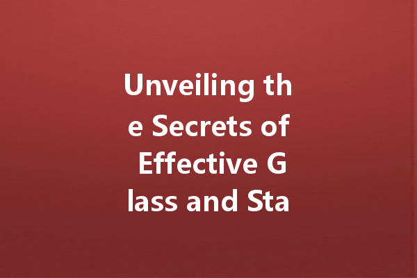 Unveiling the Secrets of Effective Glass and Stain Cleaners for Every Home