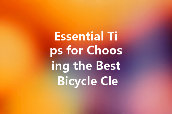 Essential Tips for Choosing the Best Bicycle Cleaner: A Comprehensive Guide