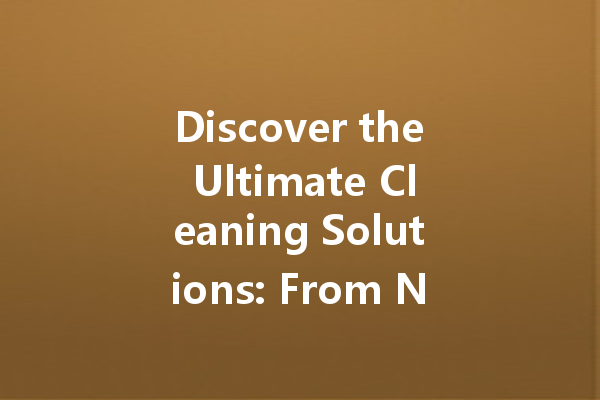Discover the Ultimate Cleaning Solutions: From Nantong Tableware Cleaners to Factory Ventilation Agents