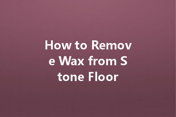 How to Remove Wax from Stone Floor