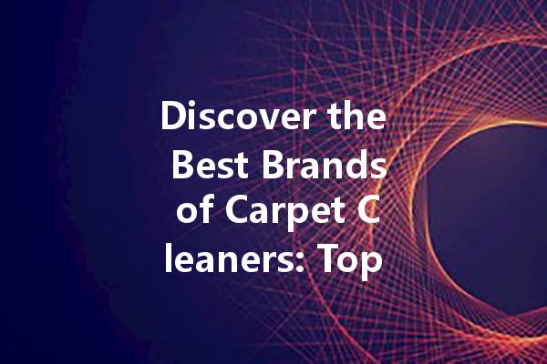 Discover the Best Brands of Carpet Cleaners: Top Picks and Prices