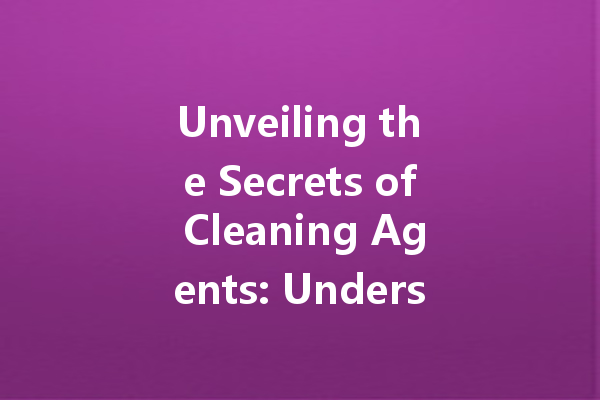 Unveiling the Secrets of Cleaning Agents: Understanding Household and Professional Solutions