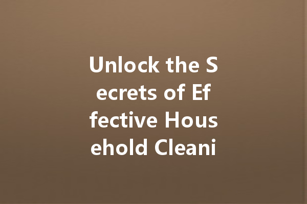Unlock the Secrets of Effective Household Cleaning: Your Comprehensive Guide to Top Cleaning Agents