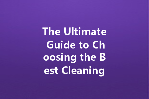 The Ultimate Guide to Choosing the Best Cleaning Agents for Every Need