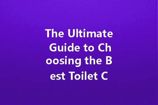 The Ultimate Guide to Choosing the Best Toilet Cleaner: Top Brands and Effective Solutions