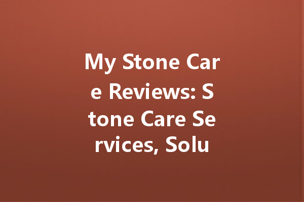 My Stone Care Reviews: Stone Care Services, Solutions, and Sealer