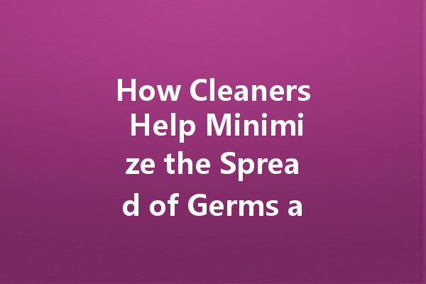 How Cleaners Help Minimize the Spread of Germs and Viruses
