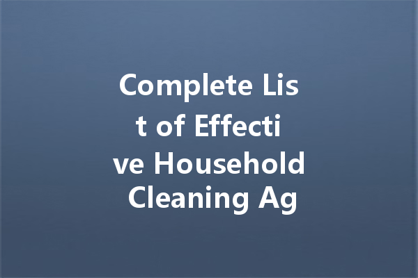 Complete List of Effective Household Cleaning Agents: Your Ultimate Guide