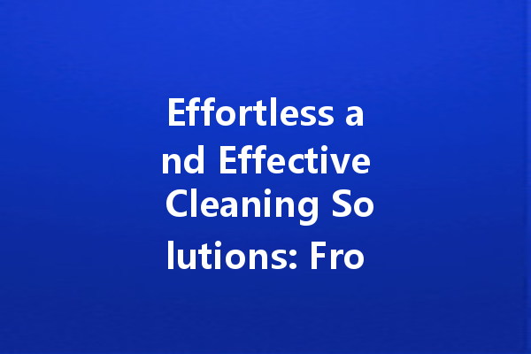 Effortless and Effective Cleaning Solutions: From Stain Removers to Air Cleaners